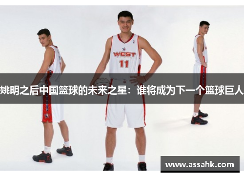 姚明之后中国篮球的未来之星：谁将成为下一个篮球巨人