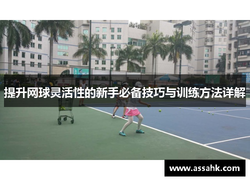 提升网球灵活性的新手必备技巧与训练方法详解