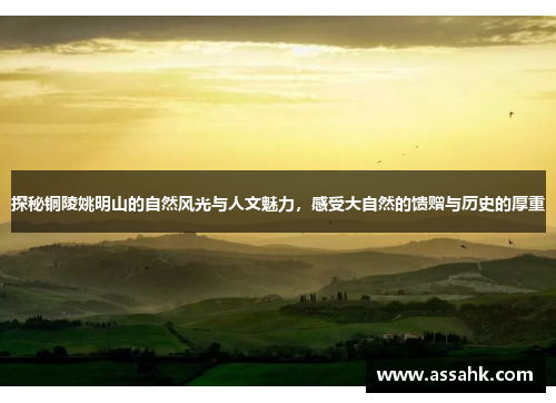 探秘铜陵姚明山的自然风光与人文魅力，感受大自然的馈赠与历史的厚重