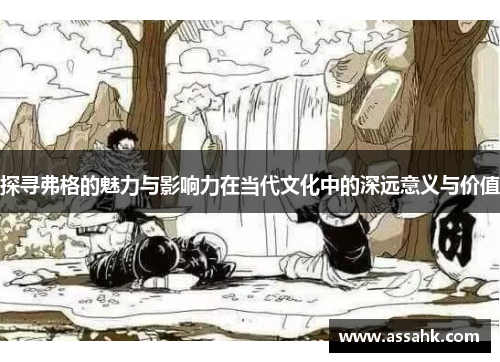 探寻弗格的魅力与影响力在当代文化中的深远意义与价值