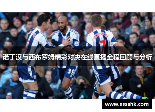 诺丁汉与西布罗姆精彩对决在线直播全程回顾与分析
